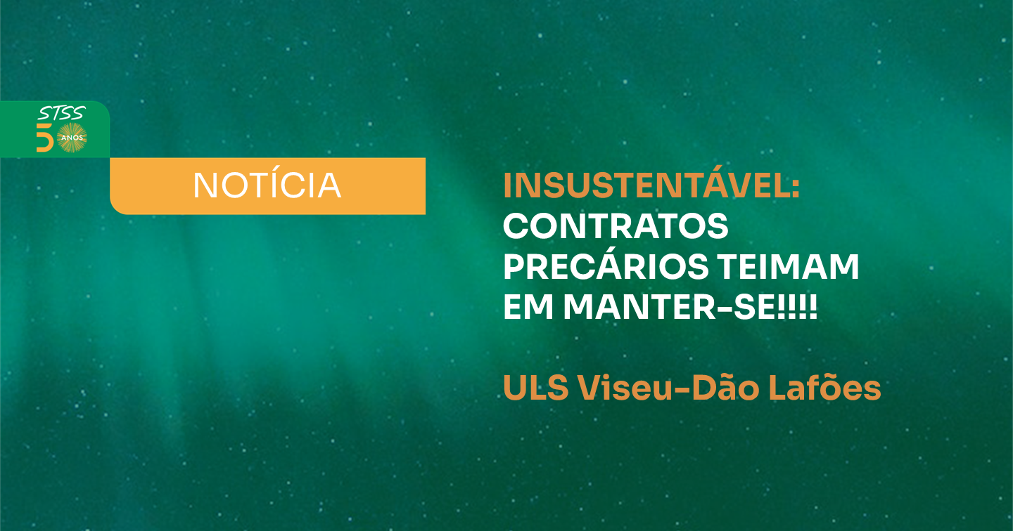 INSUSTENTÁVEL: CONTRATOS PRECÁRIOS TEIMAM EM MANTER-SE!!!! - ULS Viseu-Dão Lafões